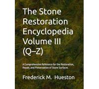 The Stone Restoration Encyclopedia Volume III (Q-Z): A Comprehensive Reference for the Restoration, Repair, and Preservation of Stone Surfaces