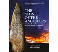 The Stones of the Ancestors : Unveiling the Mystery of Scotland’s Standing Stones