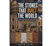 The Stones That Built the World: How to Identify the Rocks Behind Famous Buildings, Monuments and Cities: A Practical Field Guide (Rock Identification Field Guide Series)