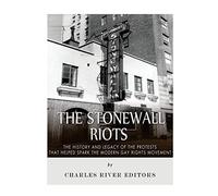 The Stonewall Riots: The History and Legacy of the Protests that Helped Spark the Modern Gay Rights Movement