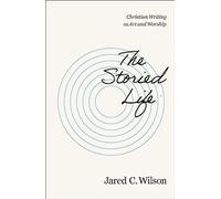 The Storied Life: Christian Writing as Art and Worship