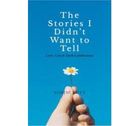 The Stories I Didn’t Want to Tell: Love, Lies & Dark Confessions