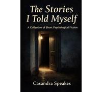 The Stories I Told Myself: A Collection of Short Psychological Fiction