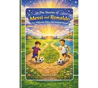 The Stories of Messi and Ronaldo: Two Different Paths, One Football Dream (Little Beginnings, Big Impact)