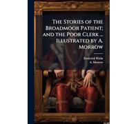 The Stories of the Broadmoor Patient; and the Poor Clerk ... Illustrated by A. Morrow