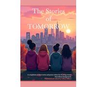 The Stories of Tomorrow: A compilation of short stories and poems written by 22 young women from diverse backgrounds.