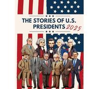The Stories of U.S. Presidents: [2025 Edition] Explore the Inspiring Tales of U.S. Presidents, Discover the Courage, Leadership, and Legacy of America's Commanders-in-Chief!