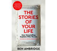 The Stories of Your Life : How Storytelling Explains Who We Are