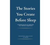 The Stories You Create Before Sleep: A Guided Journal for Exploring Your Bedtime Imagination