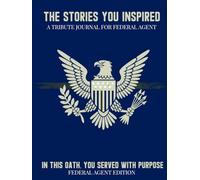 The Stories You Inspired: A Tribute Journal for Federal Agents - A Memory Book for Retirement, Farewell, or Memorial Tribute: In This Oath, You Served the Nation