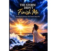 The Storm Didn't Finish Me: Surviving The Seasons That Tried To Break Me