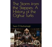 The Storm from the Steppes: A History of the Oghuz Turks
