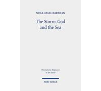 The Storm-God and the Sea: The Origin, Versions, and Diffusion of a Myth throughout the Ancient Near East: 37 (Orientalische Religionen in der Antike)