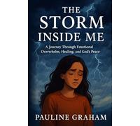 THE STORM INSIDE ME: A journey Through Emotional Overwhelm, Healing, and God's Peace