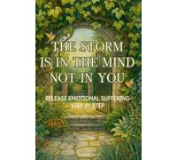 The Storm Is In The Mind, Not In You: Release Emotional Suffering Step By Step