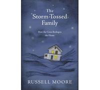 The Storm-Tossed Family : How the Cross Reshapes the Home