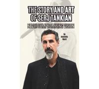 THE STORY AND ART OF SERJ TANKIAN: NEVER COMPROMISING VISION