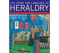 The Story and Language of Heraldry: The Development of Coats of Arms and Heraldic Symbols, with 575 Illustrations