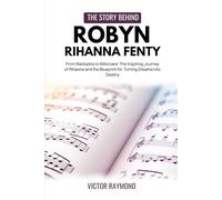 THE STORY BEHIND ROBYN RIHANNA FENTY: From Barbados to Billionaire: The Inspiring Journey of Rihanna and the Blueprint for Turning Dreams into Destiny