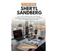 THE STORY BEHIND SHERYL SANDBERG: How a Determined Woman Rose from Humble Beginnings to Become a Tech Powerhouse and a Global Voice on Wealth, Leadership, and Legacy