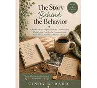 The Story Behind the Behavior: A Caregiver’s Guide to Understanding What a Loved One May Be Communicating When Words, Memory, or Abilities Change (The Person Comes First)