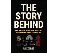 The Story Behind – The Extraordinary History Behind Ordinary Objects