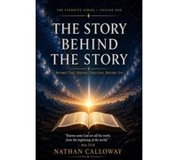 The Story Behind the Story: Before Time, Before Creation, Before You (The Eternity Series)