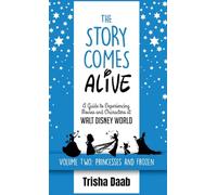 The Story Comes Alive [Volume Two: Disney Princesses and Frozen]: A Guide to Experiencing Movies and Characters at Walt Disney World