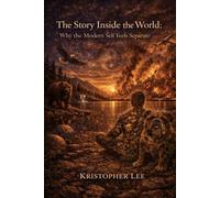 The Story Inside The World: Why the Modern Self Feels Separate