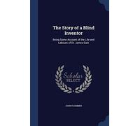 The Story of a Blind Inventor: Being Some Account of the Life and Labours of Dr. James Gale