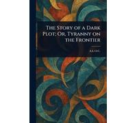 The Story of a Dark Plot; Or, Tyranny on the Frontier