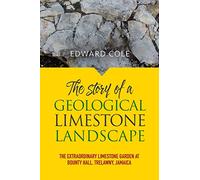 The Story of a Geological Limestone Landscape: The extraordinary limestone garden at Bounty Hall, Trelawny, Jamaica