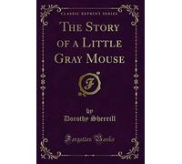 The Story of a Little Gray Mouse (Classic Reprint)