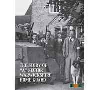 THE STORY OF "A" SECTOR WARWICKSHIRE HOME GUARD