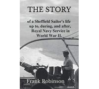 THE STORY: of a Sheffield Sailor’s life up to, during and after Royal Navy Service in World War II.