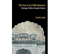 The Story of a Sikh Museum: Heritage, Politics, Popular Culture
