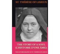 THE STORY OF A SOUL (L'HISTOIRE D'UNE ÂME):: THE AUTOBIOGRAPHY OF ST. THÉRÈSE OF LISIEUX