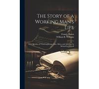 The Story of a Working Man's Life: With Sketches of Travel in Europe, Asia, Africa, and America, As Related by Himself
