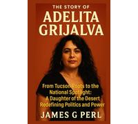 The Story of Adelita Grijalva: From Tucson Roots to the National Spotlight: A Daughter of the Desert Redefining Politics and Power