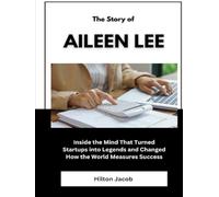 The Story of Aileen Lee: Inside the Mind That Turned Startups into Legends and Changed How the World Measures Success (Biography of American successful investors)