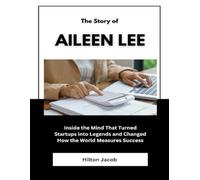 The Story of Aileen Lee: Inside the Mind That Turned Startups into Legends and Changed How the World Measures Success (Biography of American successful investors)