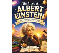 The Story of Albert Einstein: How a Curious Boy Changed Science, Space, and the Way We Understand the Universe