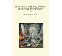 The Story of Alchemy and the Beginnings of Chemistry (Classic Books)