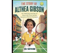 THE STORY OF ALTHEA GIBSON: An Inspiring Journey of How a Girl from Harlem Became a Tennis Champion