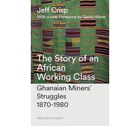 The Story of an African Working Class: Ghanaian Miners' Struggles 1870-1980 (African History Archive)