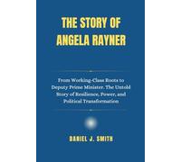 The Story of Angela Rayner: From Working-Class Roots to Deputy Prime Minister. The Untold Story of Resilience, Power, and Political Transformation: 22 ... Leadership: The Politician Biography Series)