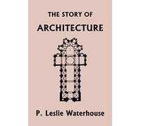 The Story of Architecture throughout the Ages (Yesterday's Classics)