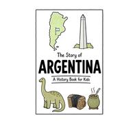 The Story of Argentina - A History Book for Kids: A Fun, Educational, and Illustrated Journey Through Argentina History for Children and Curious Minds: 67 (History for Kids)