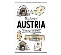 The Story of Austria - A History Book for Kids: A Fun, Educational, and Illustrated Journey Through Austrian History for Children and Curious Minds: 24 (History for Kids)