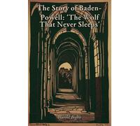 The Story of Baden-Powell: 'The Wolf That Never Sleeps'